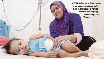  ??  ?? ROSLINA bersama Mohammad Iman yang menghidap sakit paru-paru kronik di rumah mereka di Kampung Chenderung Kubu, Tumpat.