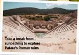  ??  ?? Take a break from sunbathing to explore Patara’s Roman ruins