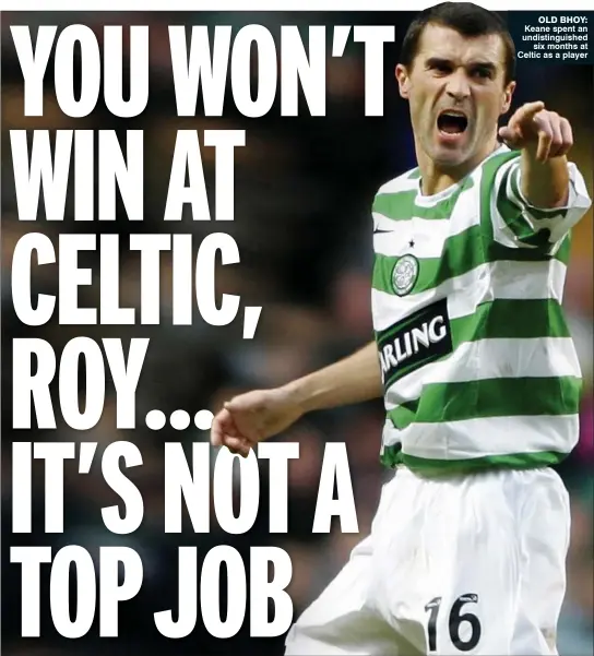  ??  ?? OLD BHOY: Keane spent an undistingu­ished
six months at Celtic as a player