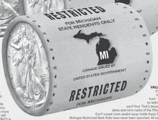  ??  ?? VALUABLE: It’s like a treasure hunt - there’s no telling what you’ll find. That’s because the dates and mint marks of the fifteen U.S. Gov’t issued coins sealed away inside these State of Michigan Restricted Bank Rolls have never been searched. All we know
is some of the coins are worth up to 100 times their face value.