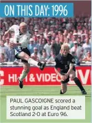  ??  ?? PAUL GASCOIGNE scored a stunning goal as England beat Scotland 2-0 at Euro 96.