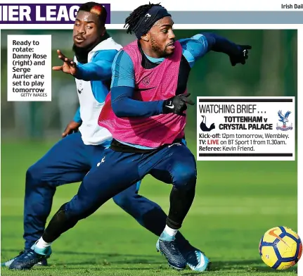  ??  ?? Ready to rotate: Danny Rose (right) and Serge Aurier are set to play tomorrow GETTY IMAGES