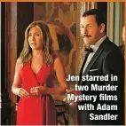  ?? ?? Jen starred in
two Murder Mystery films with Adam
Sandler