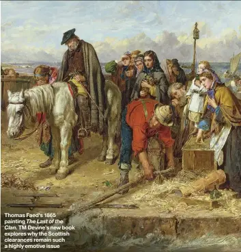  ??  ?? Thomas Faed’s 1865 painting The Last of the Clan. TM Devine’s new book explores why the Scottish clearances remain such a highly emotive issue