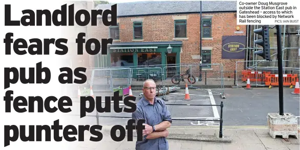  ?? PICS: IAIN BUIST ?? Co-owner Doug Musgrove outside the Station East pub in Gateshead – access to which has been blocked by Network Rail fencing