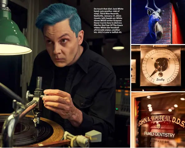  ?? ?? Do touch that dial: Jack White hand-cuts another slab of vinyl, Third Man Records, Nashville, January 21, 2022; (insets, left) hands on: White shows MOJO writer Grayson Haver Currin how to distress film for the Fear Of The Dawn video; White the baseball aficionado enjoys another hit; 2022’s Love Is Selfish 45.