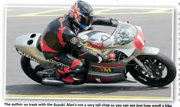  ??  ?? The author on track with the Suzuki. Alan’s not a very tall chap so you can see just how small a bike this is.