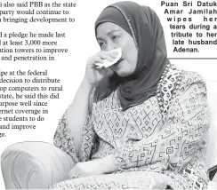  ??  ?? Puan Sri Datuk Amar Jamilah wipes her tears during a tribute to her late husband Adenan.