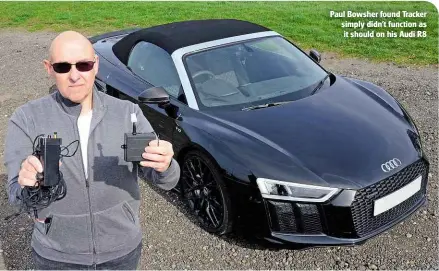  ??  ?? Paul Bowsher found Tracker simply didn’t function as it should on his Audi R8