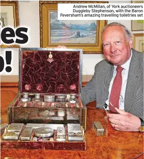  ?? ?? Andrew Mcmillan, of York auctioneer­s Duggleby Stephenson, with the Baron Feversham’s amazing travelling toiletries set