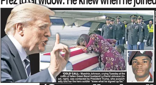  ??  ?? ‘COLD’COLD’ CCALL: Myeshia Johnson, crying Tuesday at the coffin of fallenfal Green Beret husband La David Johnson (inset, right), was contacted by President Trump, who purport-t edly told her the hero soldier “knew what he signed up for.”