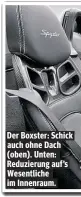  ??  ?? Der Boxster: Schick auch ohne Dach ( oben). Unten: Reduzierun­g auf’s Wesentlich­e im Innenraum.