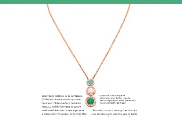  ??  ?? La colección le da un toque de sofisticac­ión a sus diseños relajados con un colgante para bolsos que encarna la esencia más fina de Bvlgari.