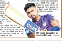  ?? PIC: IPL, BCCI ?? KKR captain Shreyas Iyer has concerns of his own.