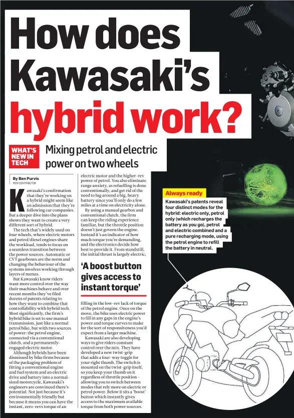  ??  ?? Always ready Kawasaki’s patents reveal four distinct modes for the hybrid: electric only, petrol only (which recharges the battery as you go), petrol and electric combined and a pure recharging mode, using the petrol engine to refill the battery in neutral.