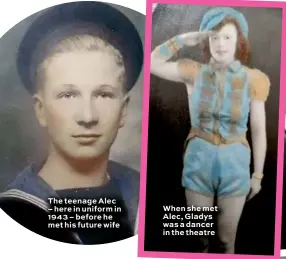  ??  ?? The teenage Alec – here in uniform in 1943 – before he met his future wife
When she met Alec, Gladys was a dancer in the theatre