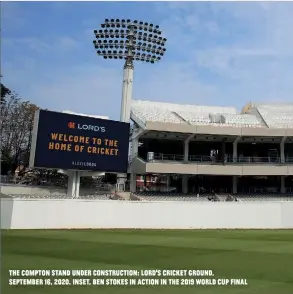  ??  ?? The Compton Stand under constructı­on: Lord’s Crıcket Ground, september 16, 2020. ınset, Ben stokes ın actıon ın the 2019 world cup fınal