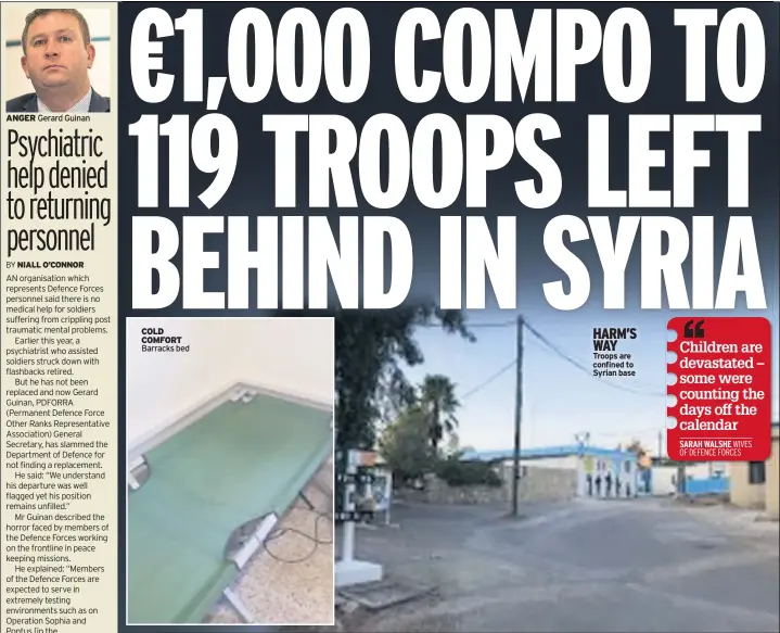  ??  ?? ANGER Gerard Guinan COLD COMFORT Barracks bed HARM’S WAY Troops are confined to Syrian base