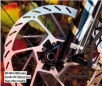  ?? ?? SRAM’S HS2 rotor breaks the silence less than other models