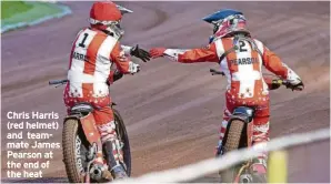  ?? ?? Chris Harris (red helmet) and teammate James Pearson at the end of the heat