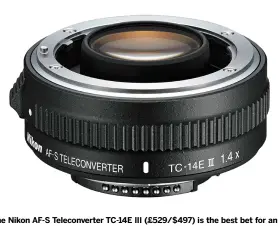  ?? ?? The Nikon AF-S Teleconver­ter TC-14E III (£529/$497) is the best bet for an f/5.6 lens, giving an effective aperture of f/8 and enabling autofocus on many DSLRS.