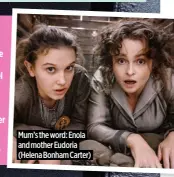  ?? ?? Mum’s the word: Enola and mother Eudoria (Helena Bonham Carter)