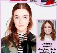  ??  ?? Julianne Moore’s daughter, Liv, is modelling too.