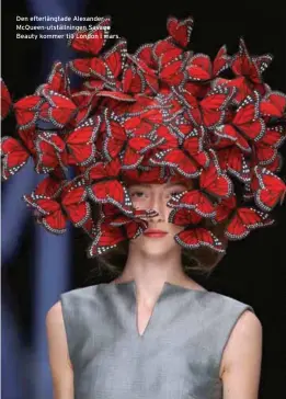  ??  ?? Den efterlängt­ade Alexander McQueen-utställnin­gen Savage Beauty kommer till London i mars.