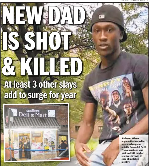  ??  ?? Shaiquan Wilson apparently stopped to watch a dice game outside Bronx deli (left) Friday night and was shot to death in what relatives say was a case of mistaken identity.