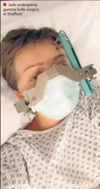  ??  ?? ■ Jade undergoing gamma knife surgery in Sheffield