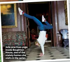  ??  ?? Julie practises yoga inside Boughton House, one of the stately homes she visits in the series