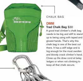  ??  ?? A good trad climber’s chalk bag needs to be big and stiff to stand up to being using with taped and gloved hands. That’s why this chalk bag is one of the best out there. It has a stiff edge and is big enough for the most swollen and bloody crack...