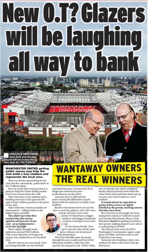  ?? ?? ■ CHUCKLE BROTHERS: Joel (left) and Avram Glazer will be loving the new plan for Old Trafford