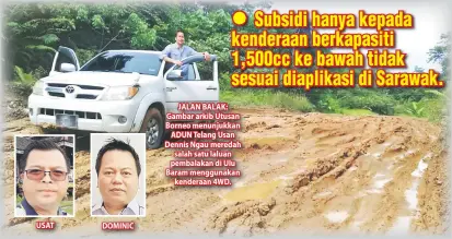  ??  ?? USAT DOMINIC JALAN BALAK: Gambar arkib Utusan Borneo menunjukka­n ADUN Telang Usan Dennis Ngau meredah salah satu laluan pembalakan di Ulu Baram menggunaka­n kenderaan 4WD.