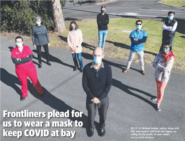  ?? Picture: PETER RISTEVSKI ?? DO IT: Dr Michael Axtens, centre, along with GPs and medical staff from the region are calling for the public to wear masks.