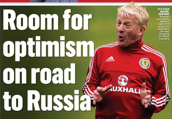  ??  ?? IT’S YOUR ROUND, GORDON: Strachan must get his selection spot-on to ensure the supporters can keep dreaming of a World Cup party
