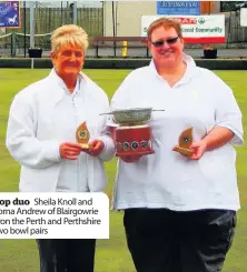  ??  ?? Top duo Sheila Knoll and Lorna Andrew of Blairgowri­e won the Perth and Perthshire two bowl pairs