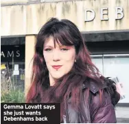  ??  ?? Gemma Lovatt says she just wants Debenhams back