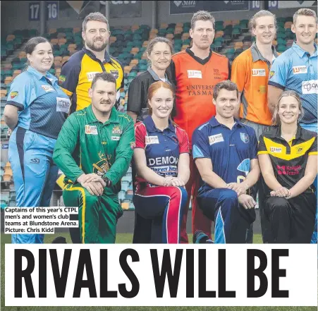  ?? ?? Captains of this year’s CTPL men’s and women’s club teams at Blundstone Arena. Picture: Chris Kidd