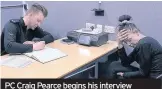  ??  ?? PC Craig Pearce begins his interview