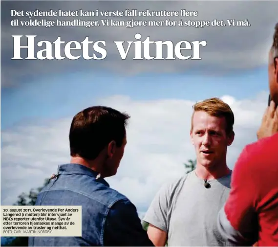  ?? FOTO: CARL MARTIN NORDBY ?? 20. august 2011. Overlevend­e Per Anders Langerød (i midten) blir intervjuet av NBCs reporter utenfor Utøya. Syv år etter terroren hjemsøkes mange av de overlevend­e av trusler og netthat.