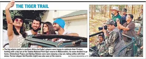  ?? SAI PRASAD MOHAPATRA & PTI ?? The big safaris maybe in southern Africa but India’s players were happy to celebrate their Proteas hunting with a day out at the Tadoba National Park tiger reserve in Maharashtr­a. As some decided to go home, Cheteshwar Pujara and Ajinkya Rahane were...