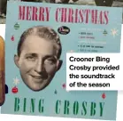  ??  ?? Crooner Bing Crosby provided the soundtrack of the season