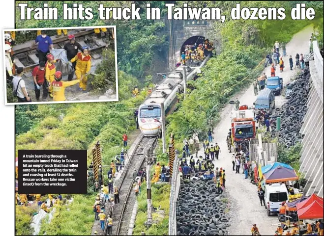  ??  ?? A train barreling through a mountain tunnel Friday in Taiwan hit an empty truck that had rolled onto the rails, derailing the train and causing at least 51 deaths. Rescue workers take one victim (inset) from the wreckage.