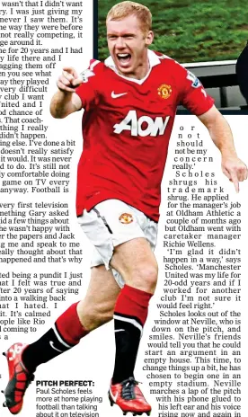  ??  ?? PITCH PERFECT: Paul Scholes feels more at home playing football than talking about it on television