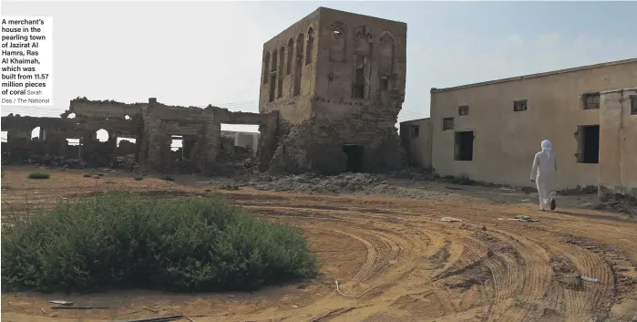  ?? Sarah Dea / The National ?? A merchant’s house in the pearling town of Jazirat Al Hamra, Ras Al Khaimah, which was built from 11.57 million pieces of coral