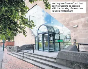  ??  ?? Nottingham Crown Court has been struggling to keep up with the backlog of cases due to Covid restrictio­ns