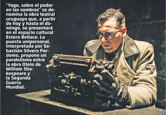  ?? ?? El actor uruguayo Sebastián Silvera Perdomo personific­a a Martin Bormann en “Yago, sobre el poder en las sombras” que sube a escena desde hoy.