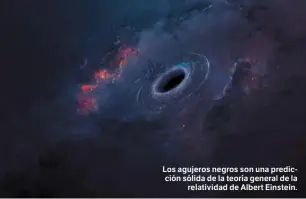  ?? ?? Los agujeros negros son una predicción sólida de la teoría general de la relativida­d de Albert Einstein.