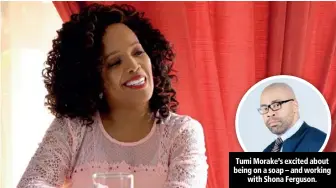  ??  ?? Tumi Morake’s excited about being on a soap – and working with Shona Ferguson.